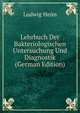 Lehrbuch Der Bakteriologischen Untersuchung Und Diagnostik (German Edition), Ludwig Heim 