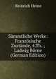 Sammtliche Werke: Franzosische Zustande, 4.Th. ; Ludwig Borne (German Edition), Heinrich Heine 