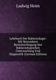 Lehrbuch Der Bakteriologie: Mit Besonderer Berucksichtigung Der Bakteriologischen Untersuchung Und Diagnostik (German Edition), Ludwig Heim 
