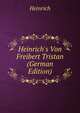 Heinrich's Von Freibert Tristan (German Edition), Heinrich 