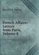 French Affairs: Letters from Paris, Volume 8, Heinrich Heine 