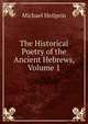 The Historical Poetry of the Ancient Hebrews, Volume 1, Michael Heilprin 