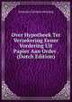 Over Hypotheek Ter Verzekering Eener Vordering Uit Papier Aan Order . (Dutch Edition), Johannes Cornelis Heijning 