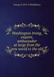Washington Irving, esquire, ambassador at large from the new world to the old, George S. 1878-1958 Hellman 