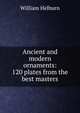 Ancient and modern ornaments: 120 plates from the best masters, William Helburn 