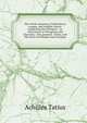 The Greek romances of Heliodorus, Longus, and Achilles Tatius: comprising the Ethiopics : or, Adventures of Theagenes and Chariclea ; The pastoral . Chloe; and The loves of Clitopho and Leucippe, Achilles Tatius 