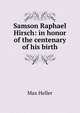 Samson Raphael Hirsch: in honor of the centenary of his birth, Max Heller 