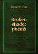 Broken shade; poems, John Helston 