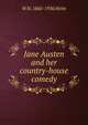Jane Austen and her country-house comedy, W H. 1860-1936 Helm 