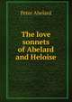 The love sonnets of Abelard and Heloise, Peter Abelard 
