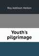 Youth's pilgrimage, Roy Addison Helton 