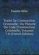 Trait? De L'instruction Criminelle: Ou Th?orie Du Code D'instruction Criminelle, Volumes 7-8 (French Edition), Faustin Helie 