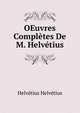 OEuvres Completes De M. Helvetius, Helvetius Helvetius 