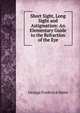 Short Sight, Long Sight and Astigmatism: An Elementary Guide to the Refraction of the Eye, George Frederick Helm 