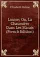 Louise; Ou, La Chaumiere Dans Les Marais (French Edition), Elizabeth Helme 