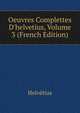 Oeuvres Complettes D'helvetius, Volume 3 (French Edition), Helvetius 