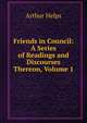 Friends in Council: A Series of Readings and Discourses Thereon, Volume 1, Arthur Helps 