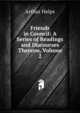 Friends in Council: A Series of Readings and Discourses Thereon, Volume 2, Arthur Helps 