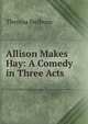 Allison Makes Hay: A Comedy in Three Acts, Theresa Helburn 