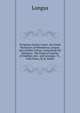 Scriptores Erotici Gr?ci. the Greek Romances of Heliodorus, Longus, and Achilles Tatius, Comprising the Ethiopics: The Pastoral Amours of Daphnis and . and Leucippe. Tr., with Notes, by R. Smith, Longus 
