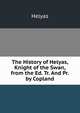 The History of Helyas, Knight of the Swan, from the Ed. Tr. And Pr. by Copland, Helyas 