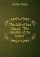 The Life of Las Casas: "The Apostle of the Indies"., Arthur Helps 