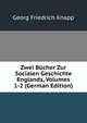 Zwei Bucher Zur Socialen Geschichte Englands, Volumes 1-2 (German Edition), Georg Friedrich Knapp 