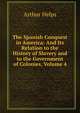 The Spanish Conquest in America: And Its Relation to the History of Slavery and to the Government of Colonies, Volume 4, Arthur Helps 