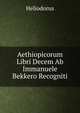 Aethiopicorum Libri Decem Ab Immanuele Bekkero Recogniti, Heliodorus 