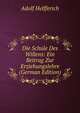 Die Schule Des Willens: Ein Beitrag Zur Erziehungslehre (German Edition), Adolf Helfferich 