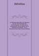 La Politique Naturelle, Ou, Discours Sur Les Vrais Principes Du Gouvernement: Des Abus De La Souverainete. De La Liberte. De La Politique En General. . De La Dissolution Des Etats (French Edition), Helvetius 