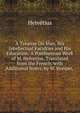 A Treatise On Man, His Intellectual Faculties and His Education: A Posthumous Work of M. Helvetius. Translated from the French, with Additional Notes, by W. Hooper, ., Helvetius 