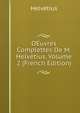 OEuvres Complettes De M. Helvetius, Volume 2 (French Edition), Helvetius 