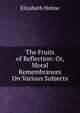 The Fruits of Reflection: Or, Moral Remembrances On Various Subjects, Elizabeth Helme 