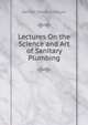 Lectures On the Science and Art of Sanitary Plumbing, Samuel Stevens Hellyer 
