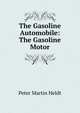 The Gasoline Automobile: The Gasoline Motor, Peter Martin Heldt 
