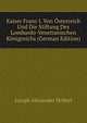 Kaiser Franz I. Von Osterreich Und Die Stiftung Des Lombardo-Venetianischen Konigreichs (German Edition), Joseph Alexander Helfert 