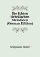 Die Echten Hebraischen Melodieen (German Edition), Seligmann Heller 