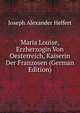 Maria Louise, Erzherzogin Von Oesterreich, Kaiserin Der Franzosen (German Edition), Joseph Alexander Helfert 