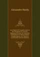 Les Chastes Et Loyales Amovrs De Theagene Et Cariclee, Reduites Du Grec De L'histoire D'heliodore En Huict Po?mes Dragmatiques, Ou Theatres Consecutifs (French Edition), Alexandre Hardy 