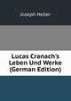 Lucas Cranach's Leben Und Werke (German Edition), Joseph Heller 