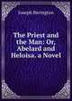 The Priest and the Man: Or, Abelard and Heloisa. a Novel, Joseph Berington 