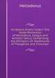 Scriptores Erotici Gr?ci: The Greek Romances of Heliodorus, Longus and Achilles Tatius; Comprising the Ethiopics, Or Adventures of Theagenes and Chariclea ., Heliodorus 