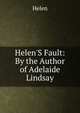 Helen'S Fault: By the Author of Adelaide Lindsay, Helen 