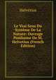 Le Vrai Sens Du Systeme De La Nature: Ouvrage Posthume De M. Helvetius (French Edition), Helvetius 
