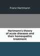 Hartmann's theory of acute diseases and their homeopathic treatment, Franz Hartmann 