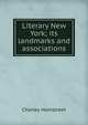 Literary New York; its landmarks and associations, Charles Hemstreet 
