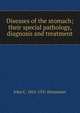 Diseases of the stomach; their special pathology, diagnosis and treatment, John C. 1863-1931 Hemmeter 