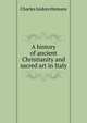 A history of ancient Christianity and sacred art in Italy, Charles Isidore Hemans 