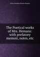 The Poetical works of Mrs. Hemans: with prefatory memoir, notes, etc, Felicia Dorothea Browne Hemans 